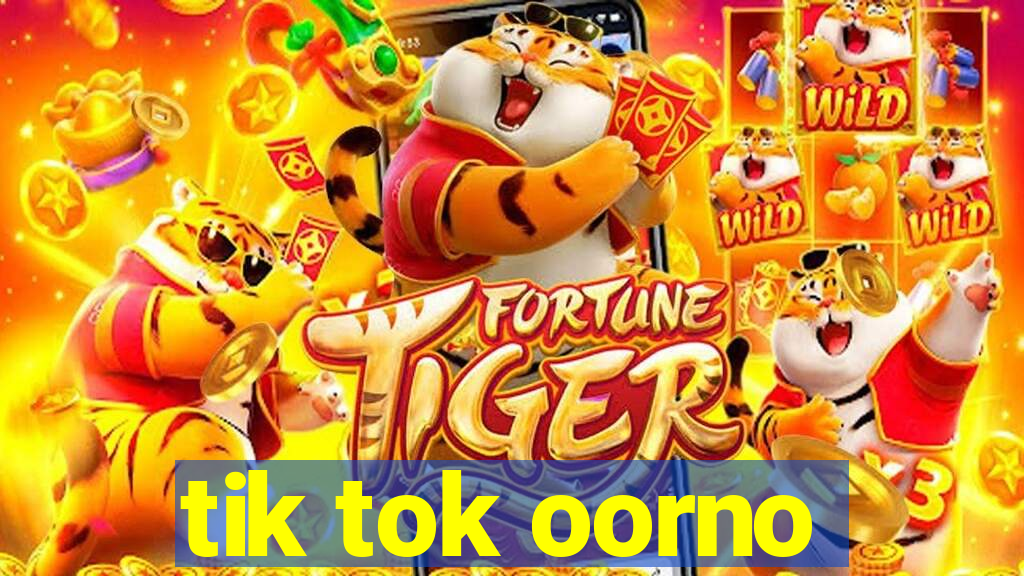 tik tok oorno